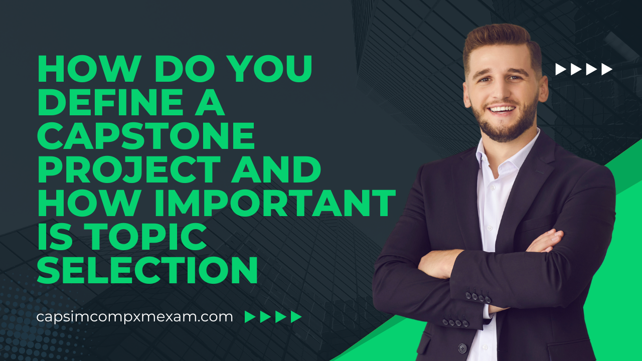 How do you define a capstone project and how important is topic selection?